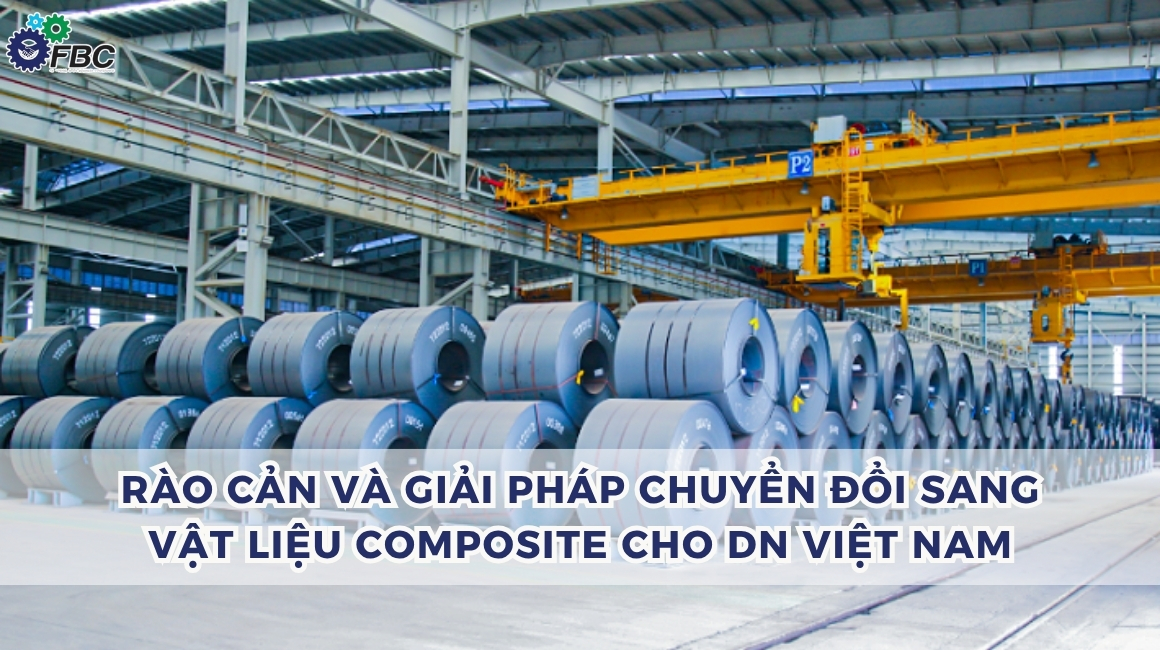 Rào cản và giải pháp chuyển đổi sang vật liệu Composite cho DN Việt Nam