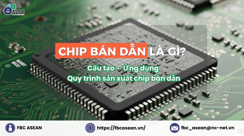 Chip bán dẫn là gì? Cấu tạo, Ứng dụng, Quy trình sản xuất chip bán dẫn