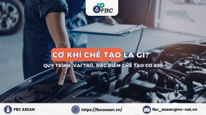 Cơ khí chế tạo là gì? Top 5 doanh nghiệp cơ khí chế tạo Việt Nam nổi bật