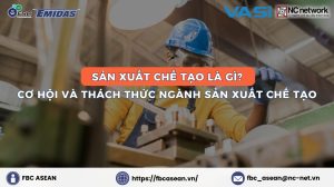 Sản xuất chế tạo là gì? Cơ hội và thách thức ngành sản xuất chế tạo